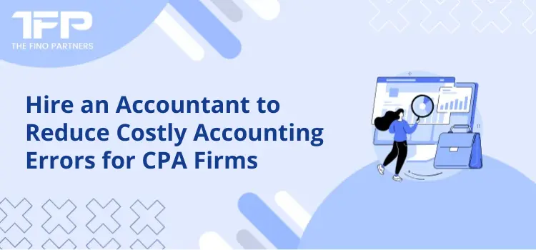 Hire an Accountant to Reduce Costly Accounting Errors for CPA Firms